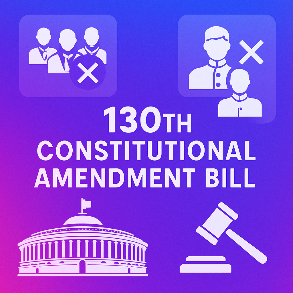 130th Constitutional Amendment Bill – Removal of PM, CM & Ministers